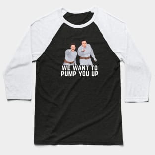 We want to pump you up Baseball T-Shirt